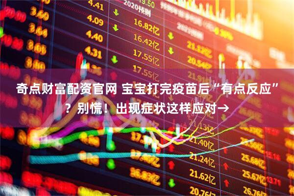 奇点财富配资官网 宝宝打完疫苗后“有点反应”？别慌！出现症状这样应对→