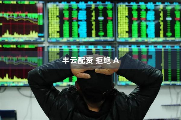 丰云配资 拒绝 A